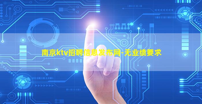南京ktv招聘信息发布网-无业绩要求